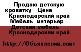 Продаю детскую кроватку › Цена ­ 2 000 - Краснодарский край Мебель, интерьер » Детская мебель   . Краснодарский край